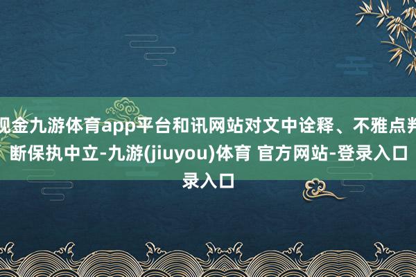 现金九游体育app平台和讯网站对文中诠释、不雅点判断保执中立-九游(jiuyou)体育 官方网站-登录入口